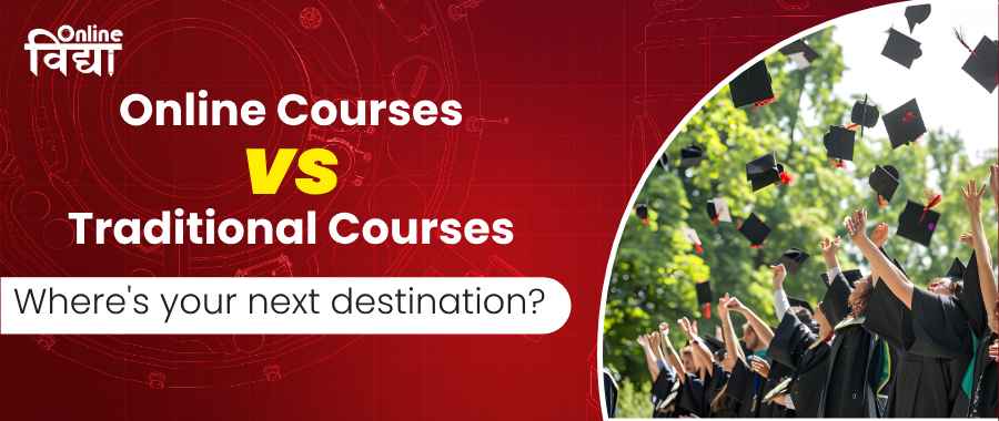 Online Courses vs Traditional Courses: Where’s your next destination?